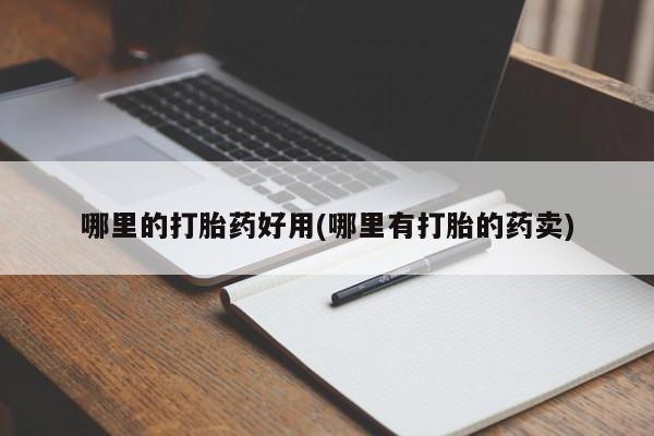 流产药购买微信哪里的打胎药好用(哪里有打胎的药卖)