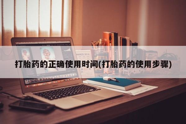 流产药购买微信打胎药的正确使用时间(打胎药的使用步骤)