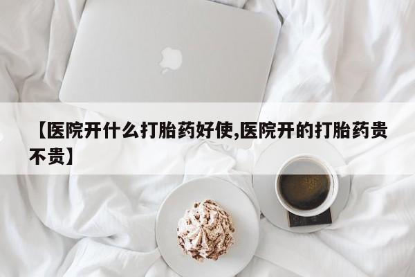 流产药购买微信【医院开什么打胎药好使,医院开的打胎药贵不贵】