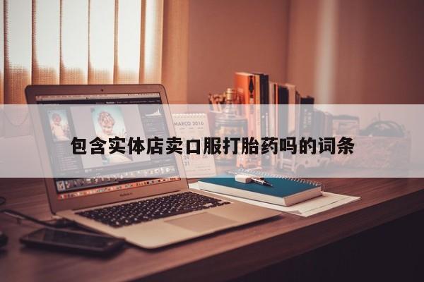 流产药购买微信包含实体店卖口服打胎药吗的词条