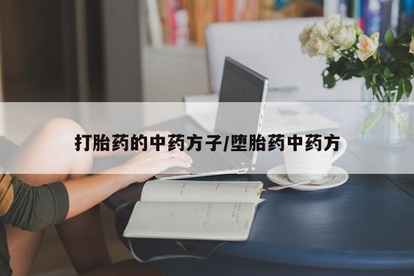 流产药购买微信打胎药的中药方子/堕胎药中药方