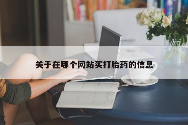 流产药购买微信关于在哪个网站买打胎药的信息
