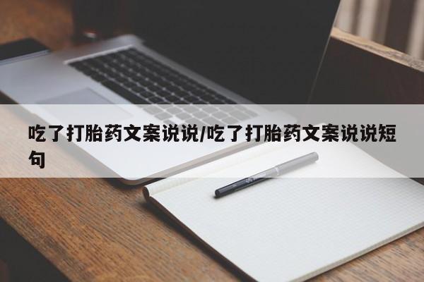 流产药购买微信吃了打胎药文案说说/吃了打胎药文案说说短句