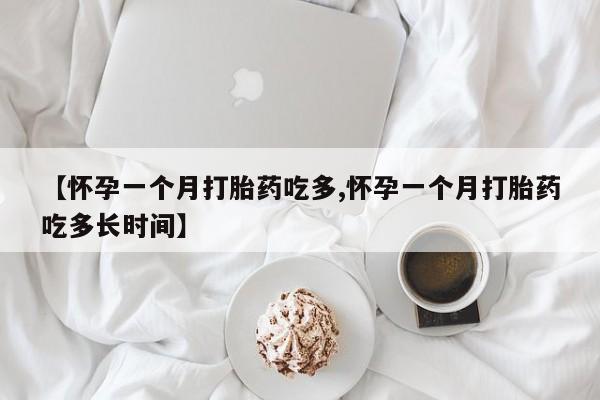 流产药购买微信【怀孕一个月打胎药吃多,怀孕一个月打胎药吃多长时间】