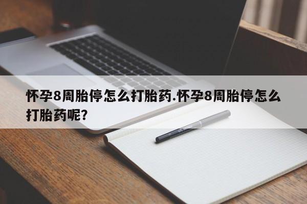 流产药购买微信怀孕8周胎停怎么打胎药.怀孕8周胎停怎么打胎药呢？